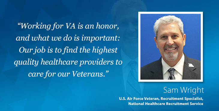 As a VA Recruitment Specialist, Sam Wright is driven to find the very best providers to care for fellow Veterans