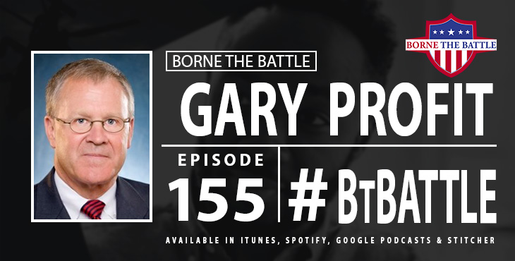 Borne The Battle #155: Gary Profit, Army Veteran, Senior Director of Military Programs