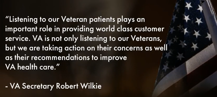 Listening to our Veteran patients plays an important role in providing world class customer service. VA is not only listening to our Veterans, but we are taking action on their concerns as well as their recommendations to improve health care.