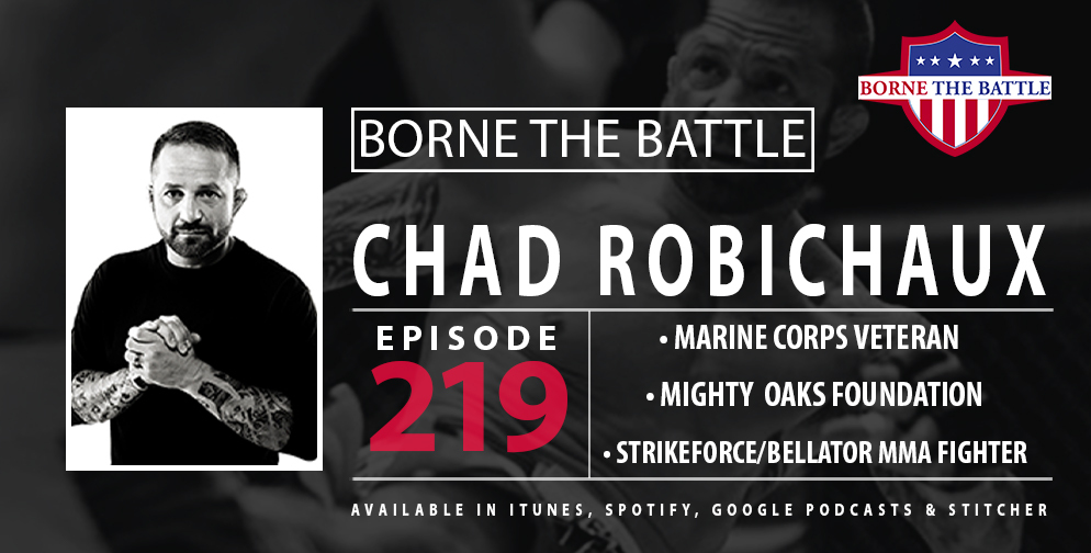 Borne the Battle #219: Marine Corps Veteran Chad Robichaux, Strikeforce and Bellator MMA Fighter, Mighty Oaks Foundation
