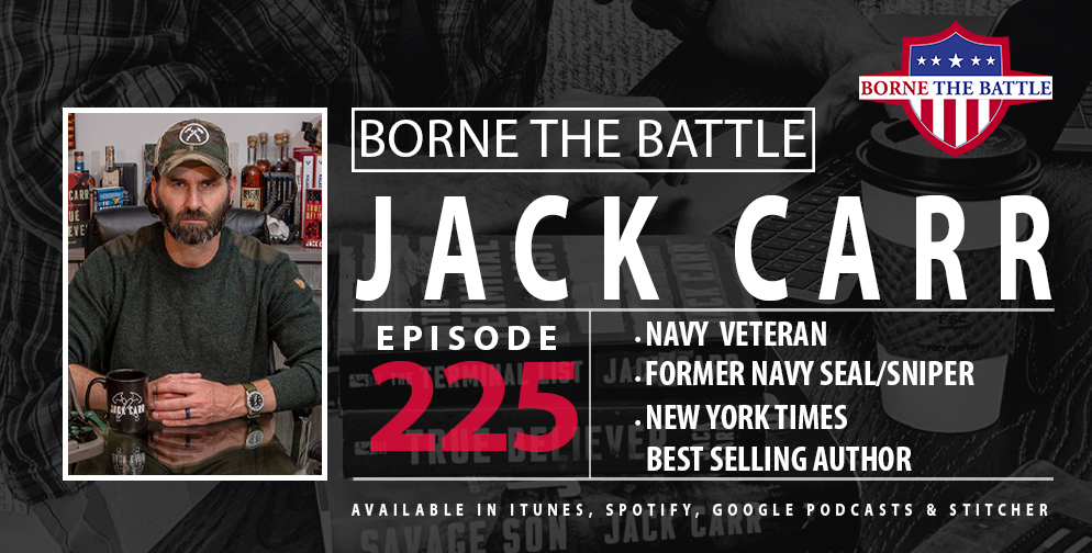 Borne the Battle Episode #225: Jack Carr, Navy Veteran, Former SEAL/Sniper, New York Times Bestselling Author