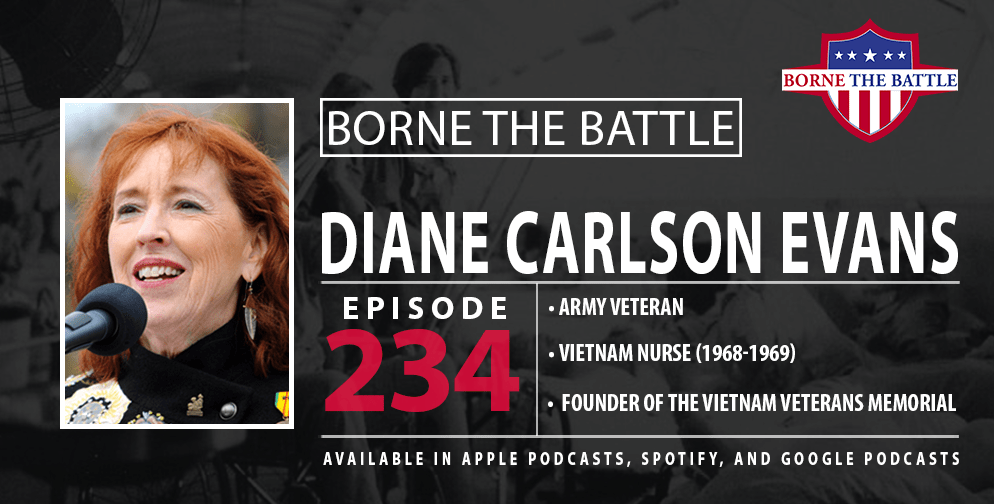 Borne the Battle #234: Army Veteran Diane Carlson Evans, Founder of the Vietnam Women’s Memorial Foundation