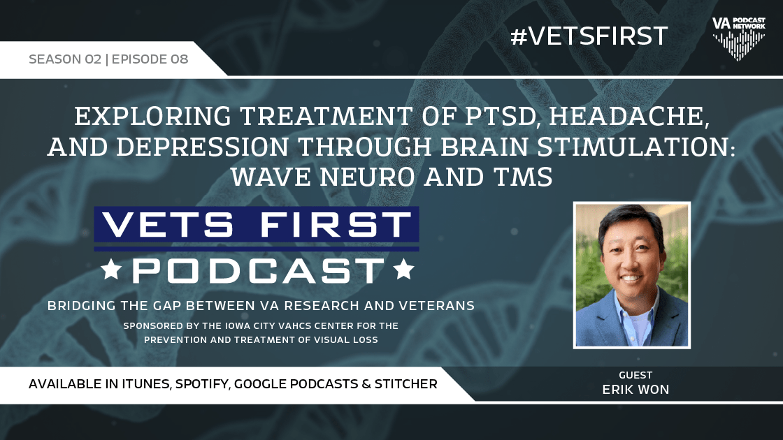 Vets First Podcast S:2 E:8: Exploring treatment of PTSD, headache, depression through brain stimulation: Wave Neuro and TMS