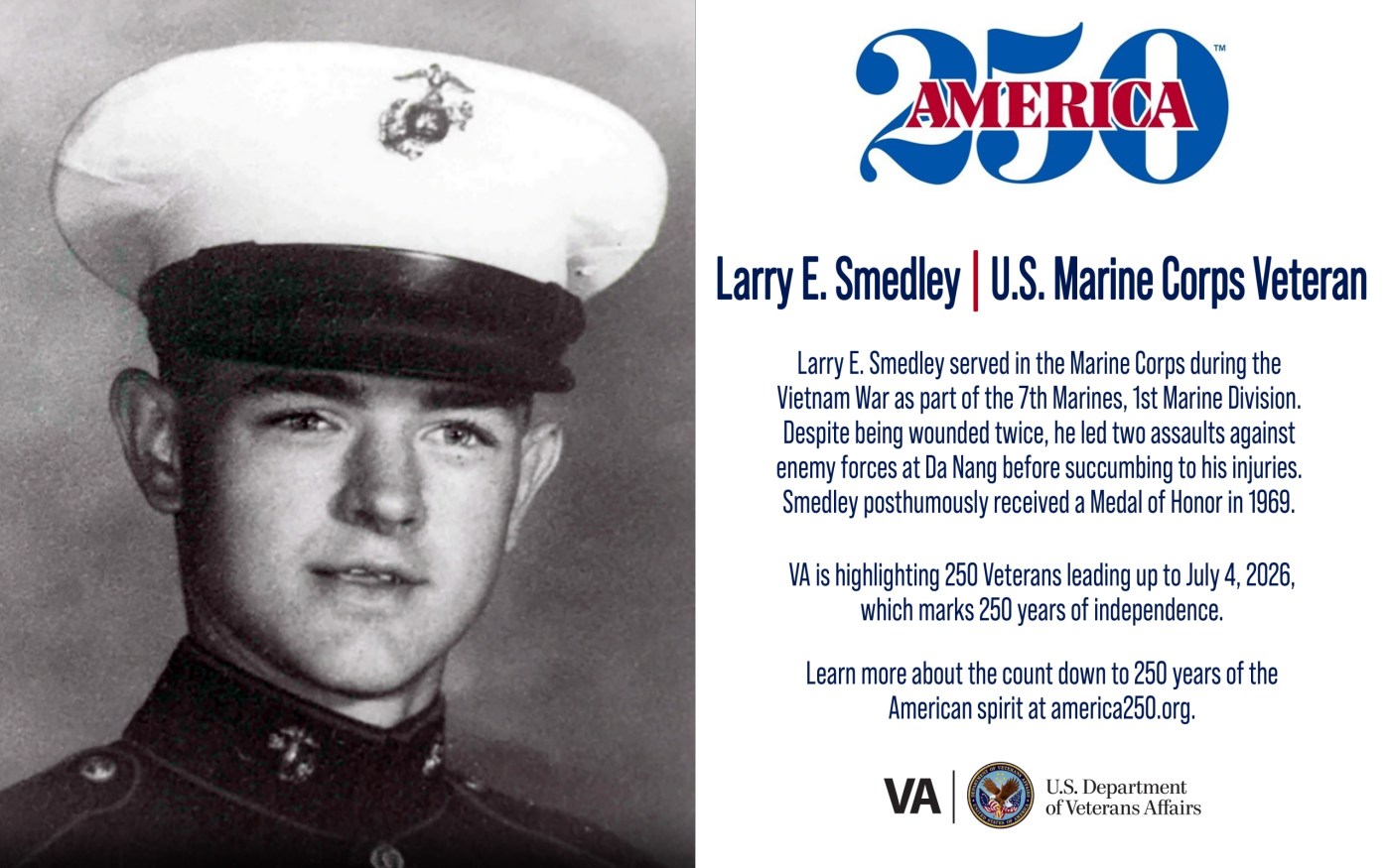 This week’s America250 salute is Marine Corps Veteran Larry E. Smedley, who posthumously received a Medal of Honor for his actions during a battle at Da Nang.