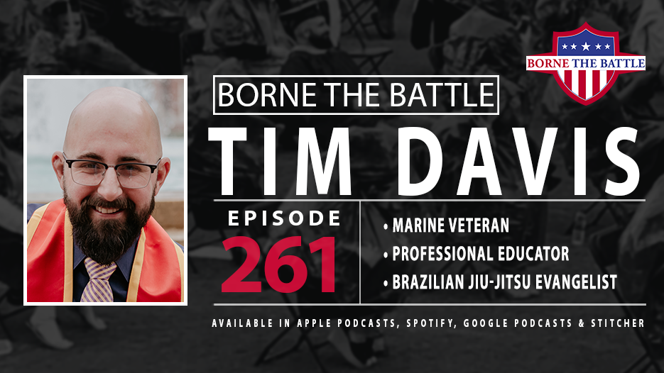 261: BJJ Evangelist, Meme Generator and Professional Educator, Marine  Veteran Tim Davis Transcript - Borne the Battle