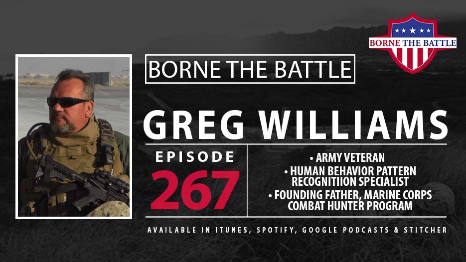 Borne the Battle #267: Army Veteran Greg Williams, Human Behavior Pattern Recognition Specialist, Marine Corps Combat Hunter Program