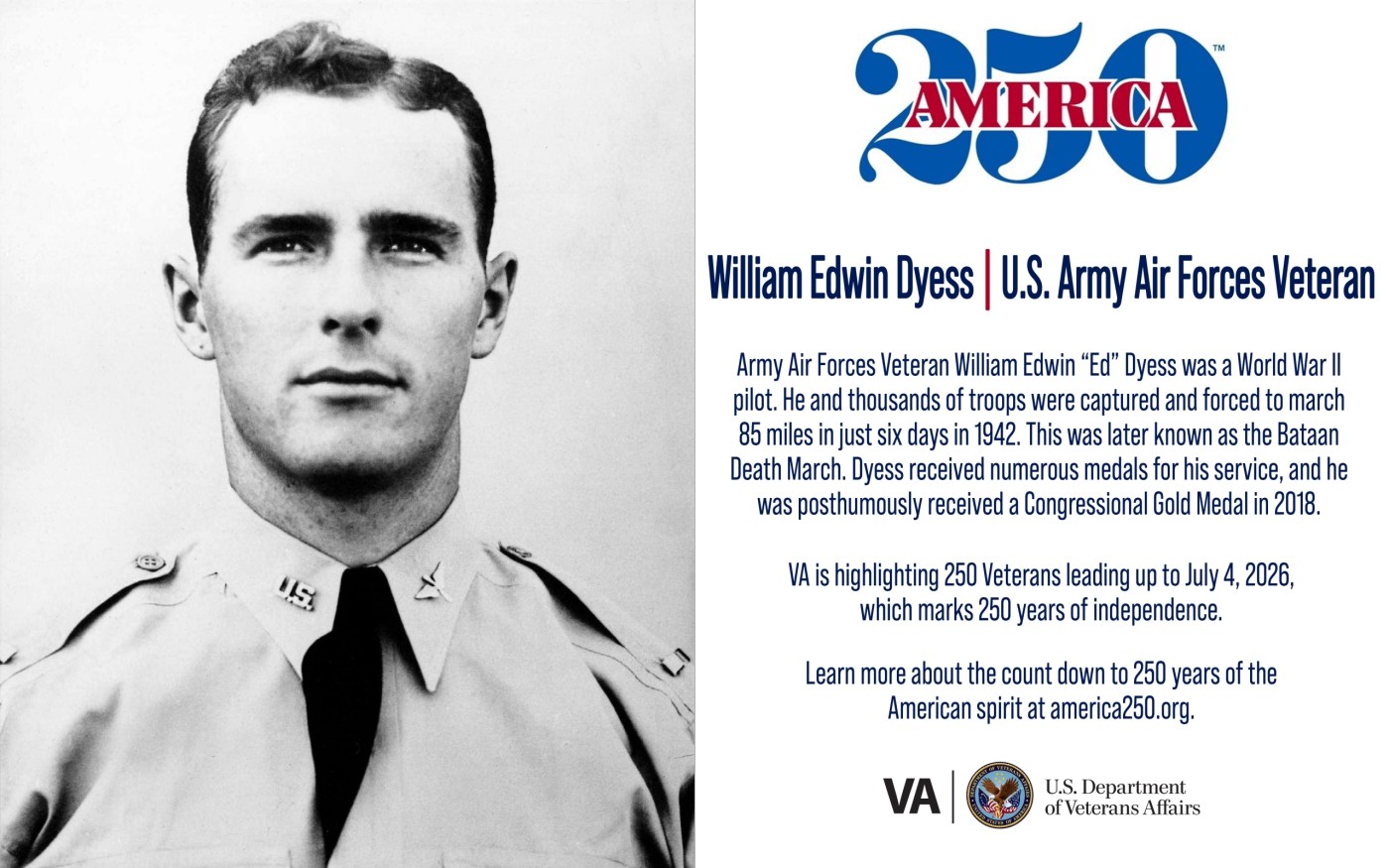 This week’s America250 salute is Army Air Forces Veteran William Edwin “Ed” Dyess, who survived the Bataan Death March and led an escape.