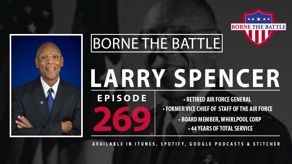 Borne the Battle #269: Air Force Veteran Larry Spencer, Former Vice Chief of Staff of the Air Force, President of the Armed Forces Benefit Association