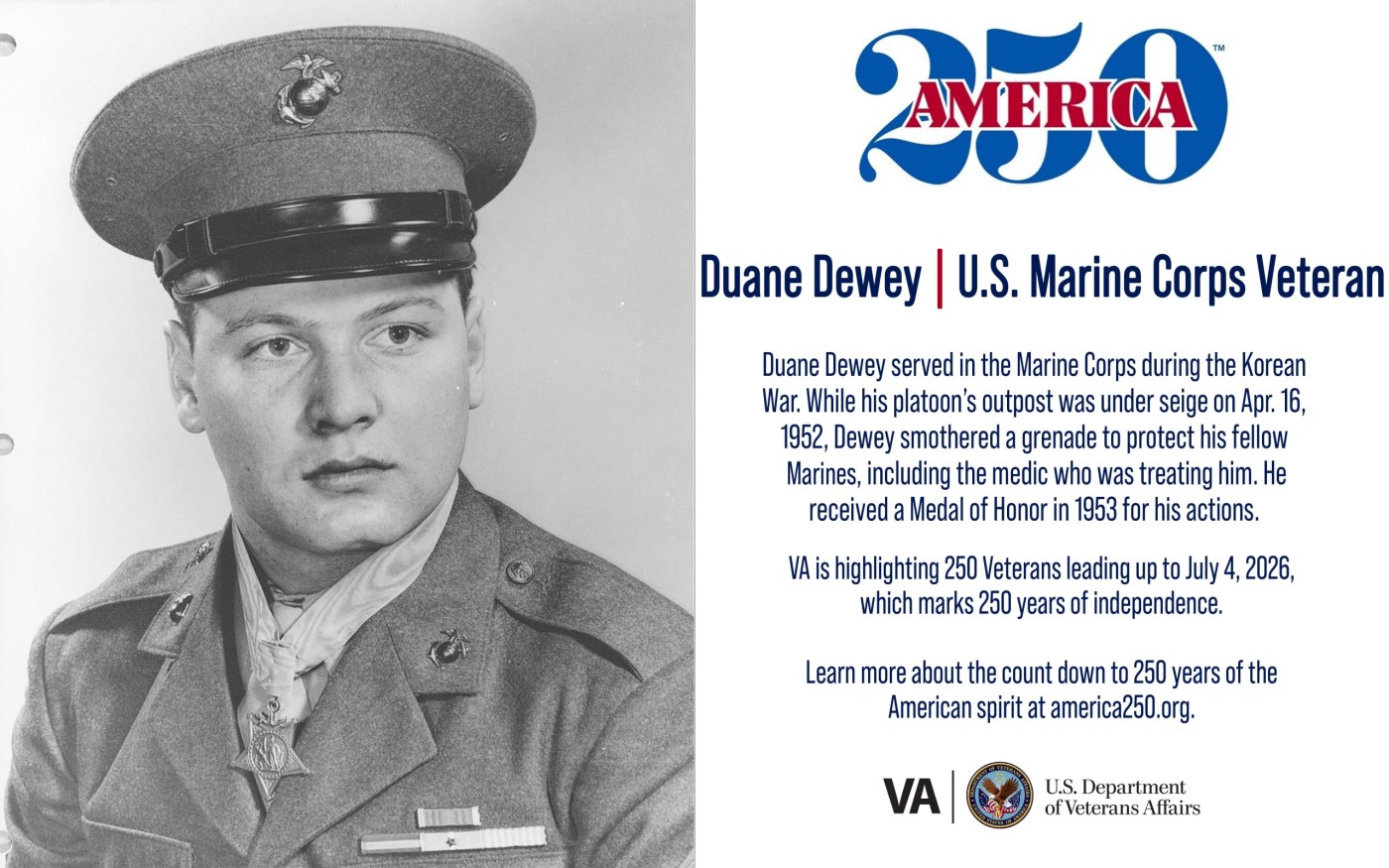 This week’s America250 salute is Marine Veteran Duane Dewey, who received a Medal of Honor for shielding his platoon from a grenade in Korea.