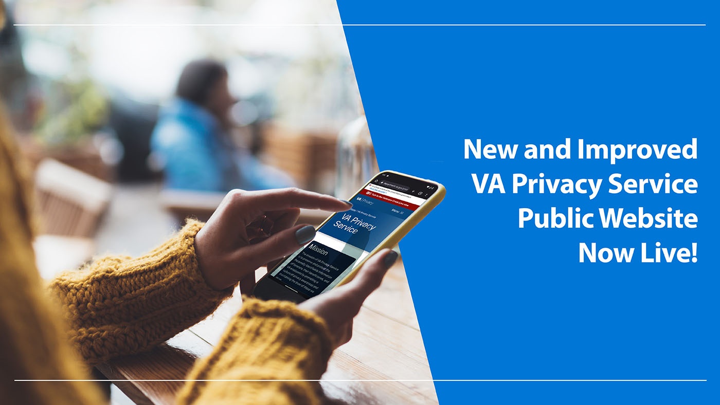 If you have questions, the VA Privacy Service's new “Protecting Veteran Privacy” website has answers.
