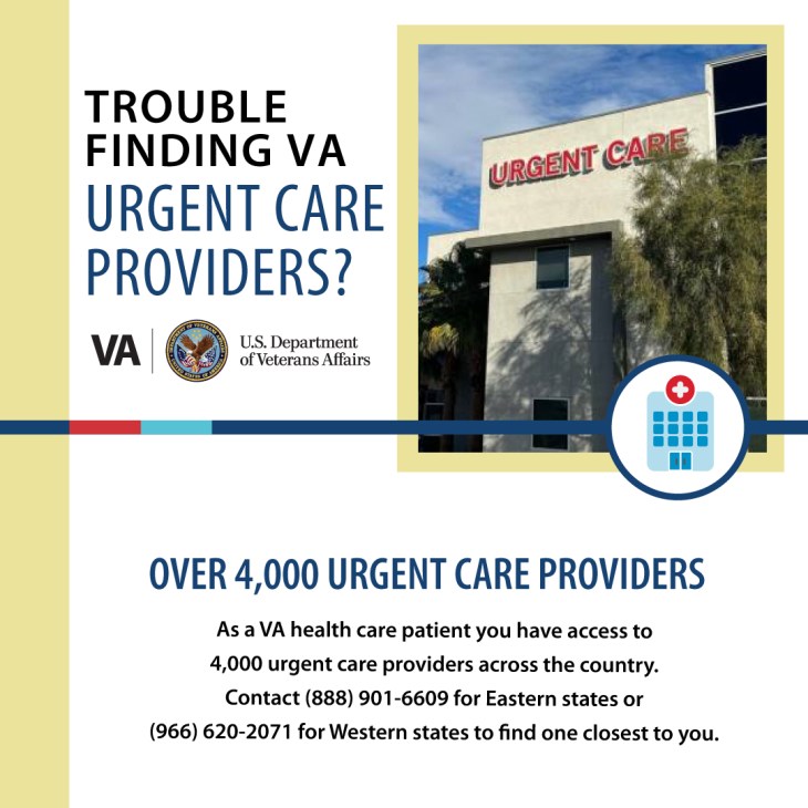 Image of urgent care entrance to the building. Words on the graphic say "Trouble finding VA urgent care providers? Over 4,000 urgent care providers. As a VA health care patient you have access to 4,000 urgent care providers across the country. Contact 1-888-901-6609 for eastern states or 1-966-620-2071 for western states to find one closest to you."